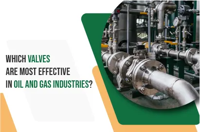 Which Valves Are Most Effective in Oil and Gas Industries?
