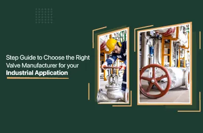 A Step-by-Step guide to choosing the Perfect Valve Manufacturer for Your Industrial Needs