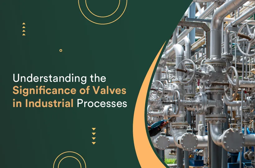 Understanding the Significance of Valves in Industrial Processes